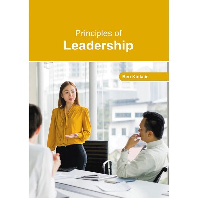 Principles of Leadership - by  Ben Kinkaid (Hardcover)