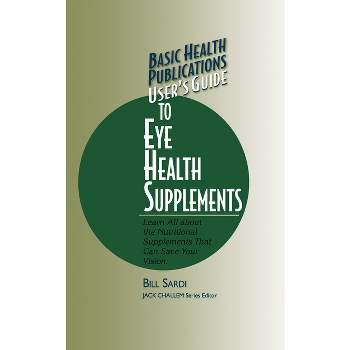 Basic Health Publications User's Guide to Eye Health Supplements - by  Bill Sardi (Paperback)