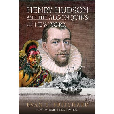 Henry Hudson and the Algonquins of New York - by  Evan T Pritchard (Paperback)