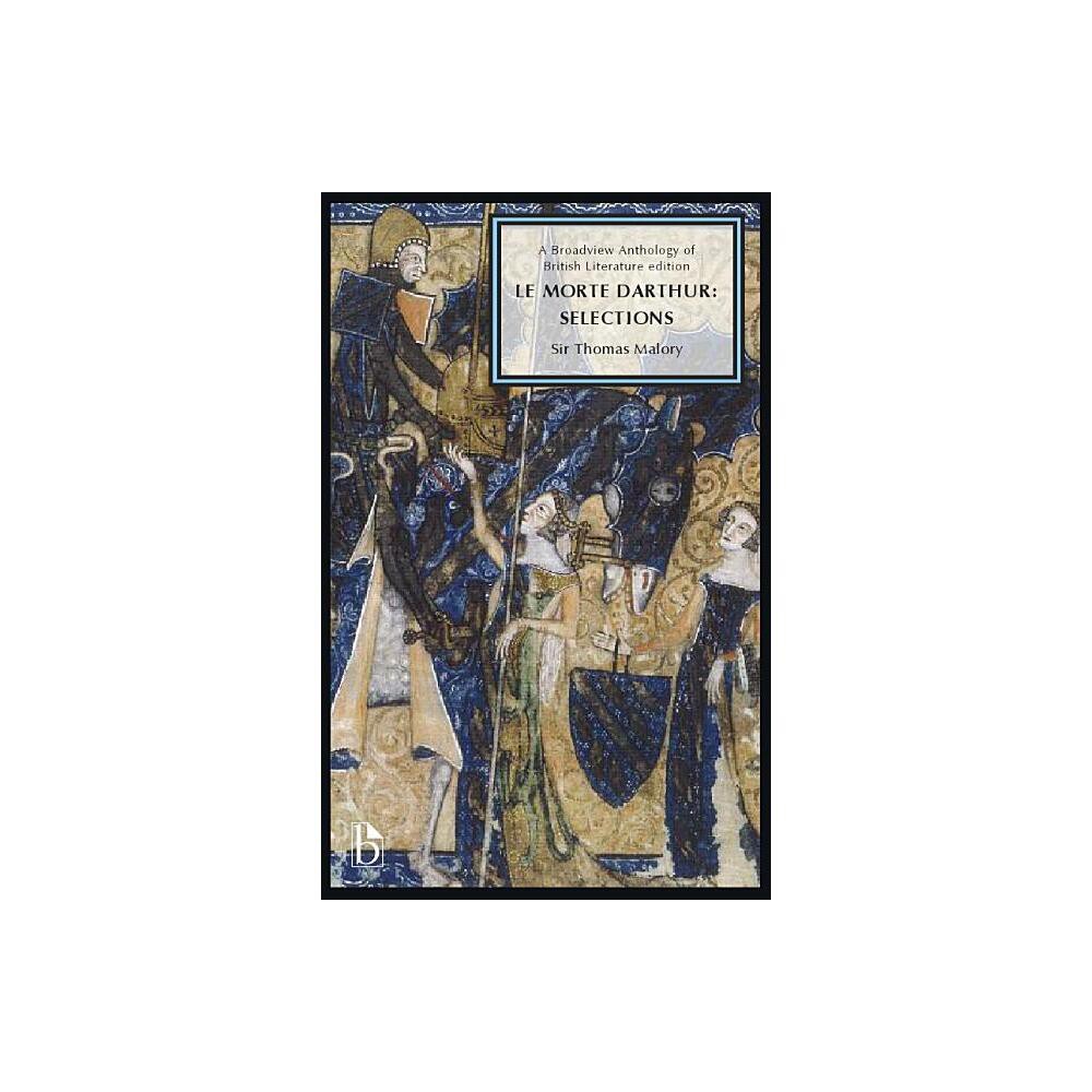 Le Morte Darthur: Selections - (Broadview Anthology of British Literature Editions) by Sir Thomas Malory (Paperback)