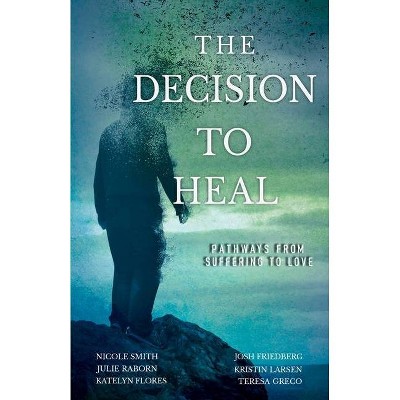 The Decision to Heal - by  Nicole Smith & Josh Friedberg & Julie Raborn (Paperback)