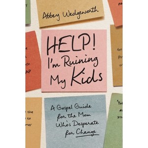 Help! I'm Ruining My Kids - by  Abbey Wedgeworth (Paperback) - 1 of 1