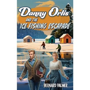 Danny Orlis and the Ice Fishing Escapade - by  Bernard Palmer (Paperback) - 1 of 1