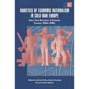 Varieties of Economic Nationalism in Cold War Europe - by  Adrian Brisku & Lars Fredrik Stöcker & Martin Gumiela (Hardcover) - 1 of 1