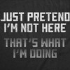Mens Funny T Shirts Just Pretend Im Not Here Thats What Im Doing Sarcastic Graphic Novelty Tee For Men - Crazy Dog Men's T Shirt - 2 of 4