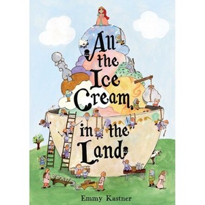 All the Ice Cream in the Land - by  Emmy Kastner (Hardcover) - 1 of 1