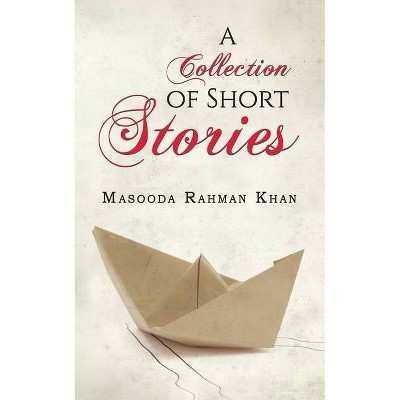 A Collection of Short Stories - by  Masooda Rahman Khan (Paperback)