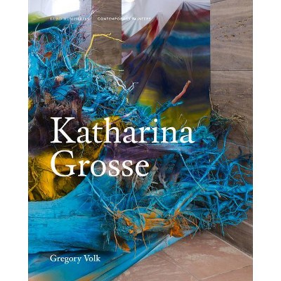 Katharina Grosse - (Contemporary Painters) by  Gregory Volk (Hardcover)