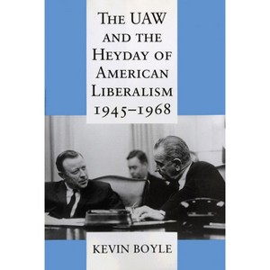 The UAW and the Heyday of American Liberalism, 1945 1968 - by  Kevin Boyle (Paperback) - 1 of 1