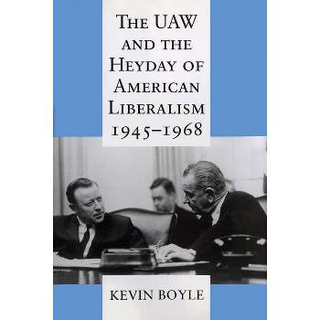 The UAW and the Heyday of American Liberalism, 1945 1968 - by  Kevin Boyle (Paperback)