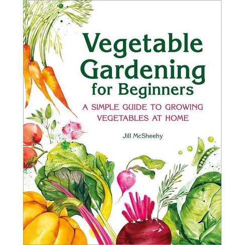 Vegetable Gardening For Beginners By Jill Mcsheehy Paperback Target