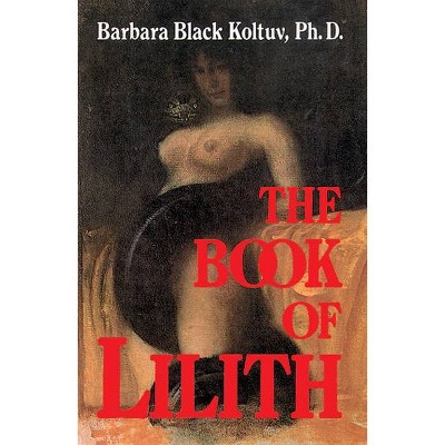 The Book of Lilith - by  Barbara Black Koltuv (Paperback)