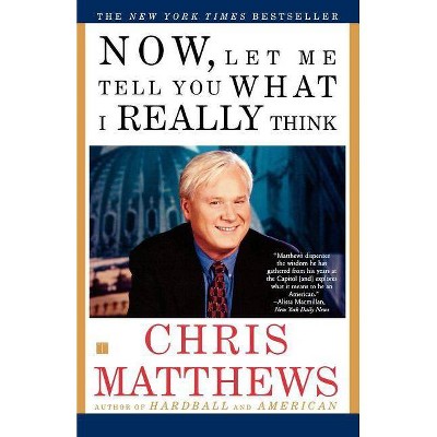 Now Let Me Tell You What I Really Think - by  Chris Matthews (Paperback)