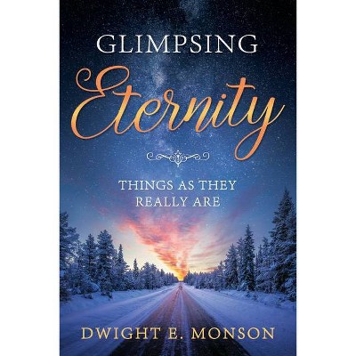 Glimpsing Eternity - by  Dwight E Monson (Paperback)