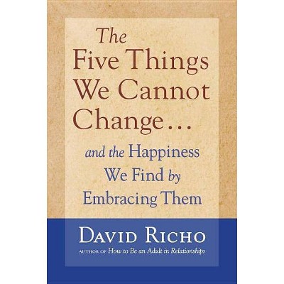 The Five Things We Cannot Change - by  David Richo (Paperback)