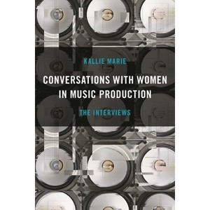 Conversations with Women in Music Production - by  Kallie Marie (Paperback) - 1 of 1