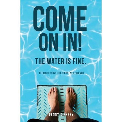 Come on in! The Water is fine. - by  Penny Kirksey (Paperback)