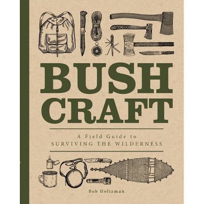 Bushcraft - (Complete Illustrated Encyclopedia) by  Bob Holtzman (Paperback)