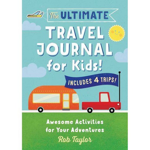 The Ultimate Travel Journal For Kids By Rob Taylor Paperback Target