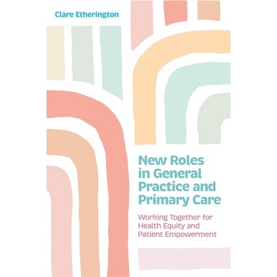 New Roles in General Practice and Primary Care - by  Clare Etherington (Paperback)