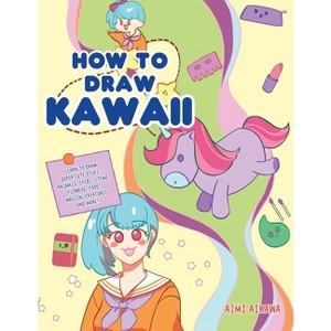 How to Draw Kawaii - by  Aimi Aikawa (Paperback) - 1 of 1