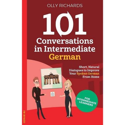 101 Conversations in Intermediate German - by  Olly Richards (Paperback)