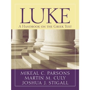 Luke - (Baylor Handbook on the Greek New Testament) by  Martin M Culy & Mikeal C Parsons & Joshua J Stigall (Paperback) - 1 of 1