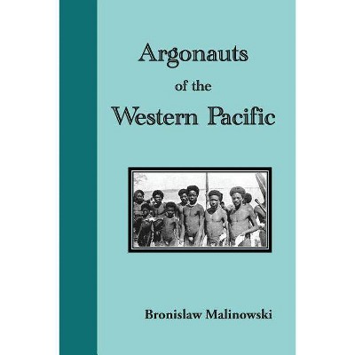 Argonauts of the Western Pacific. an Account of Native Enterprise and Adventure in the Archipelagoes of Melanesian New Guinea - (Paperback)