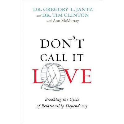 Don't Call It Love - by  Gregory L Jantz & Tim Clinton & Ann McMurray (Paperback)