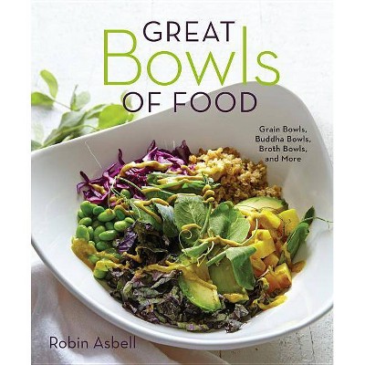  Great Bowls of Food - by  Robin Asbell (Paperback) 