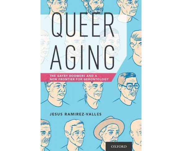 Queer Aging : The Gayby Boomers and a New Frontier for Gerontology - by Jesus Ramirez-valles (Paperback)
