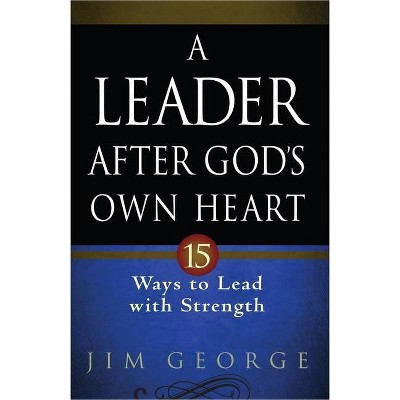 A Leader After God's Own Heart - by  Jim George (Paperback)