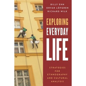 Exploring Everyday Life - by  Billy Ehn & Orvar Löfgren & Richard Wilk (Paperback) - 1 of 1