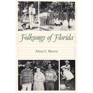 Folksongs of Florida - (Florida Sand Dollar Books) by  Alton C Morris (Paperback) - 1 of 1