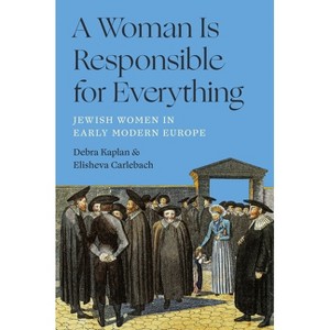 A Woman Is Responsible for Everything - by  Debra Kaplan & Elisheva Carlebach (Hardcover) - 1 of 1