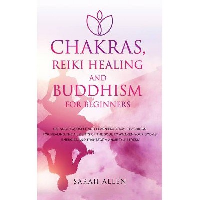 Chakras, Reiki Healing and Buddhism for Beginners - by  Sarah Allen (Paperback)