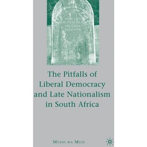 The Pitfalls of Liberal Democracy and Late Nationalism in South Africa - by  M Muiu (Hardcover) - 1 of 1