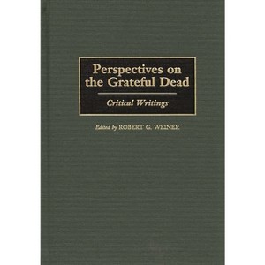 Perspectives on the Grateful Dead - (Contributions to the Study of Music and Dance) by  Robert G Weiner (Hardcover) - 1 of 1