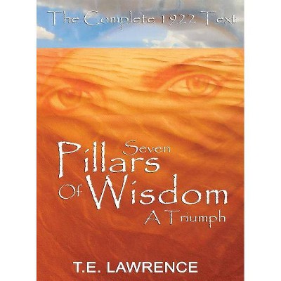 Seven Pillars of Wisdom - by  T E Lawrence & Thomas Edward Lawrence (Hardcover)