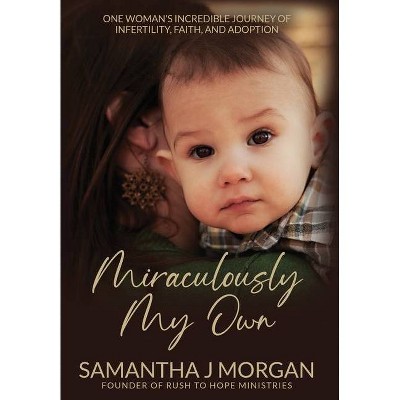 Miraculously My Own - by  Samantha J Morgan (Hardcover)