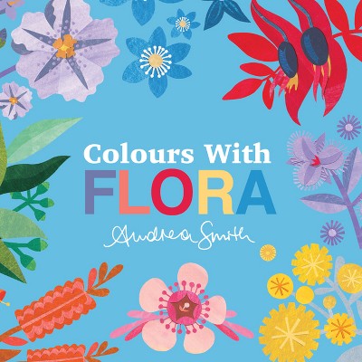 Colours with Flora - by  Andrea Smith (Board Book)