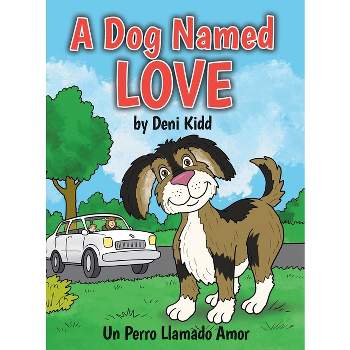 A Dog Named Love - by  Deni Kidd (Hardcover)