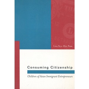 Consuming Citizenship - (Asian America) by  Lisa Sun-Hee Park (Paperback) - 1 of 1