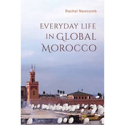 Everyday Life in Global Morocco - (Public Cultures of the Middle East and North Africa) by  Rachel Newcomb (Paperback)