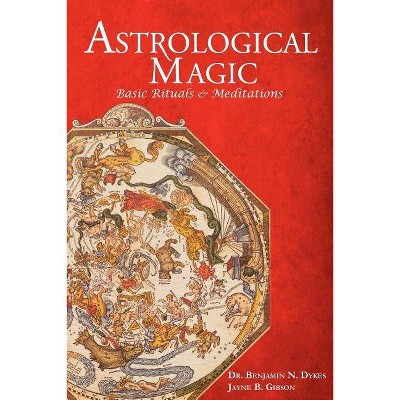 Astrological Magic - by  Benjamin N Dykes & Jayne Gibson (Paperback)