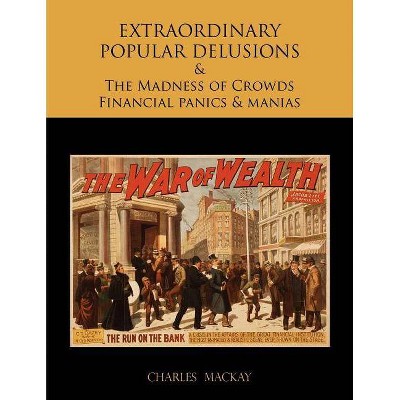 EXTRAORDINARY POPULAR DELUSIONS AND THE Madness of Crowds Financial panics and manias - by  Charles MacKay (Paperback)