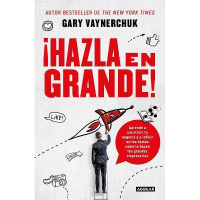 ¡hazla En Grande! / Crushing It!: How Great Entrepreneurs Build Their Business and Influence-And How You Can, Too - by  Gary Vaynerchuk (Paperback)