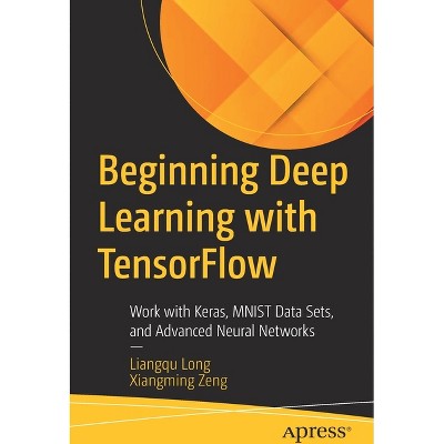 Beginning Deep Learning with Tensorflow - by Liangqu Long & Xiangming Zeng  (Paperback)