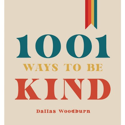 1001 Ways to Be Kind - by  Dallas Woodburn (Hardcover)