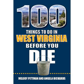 100 Things to Do in West Virginia Before You Die - (100 Things to Do Before You Die) by  Melody Pittman & Angela Richards (Paperback)